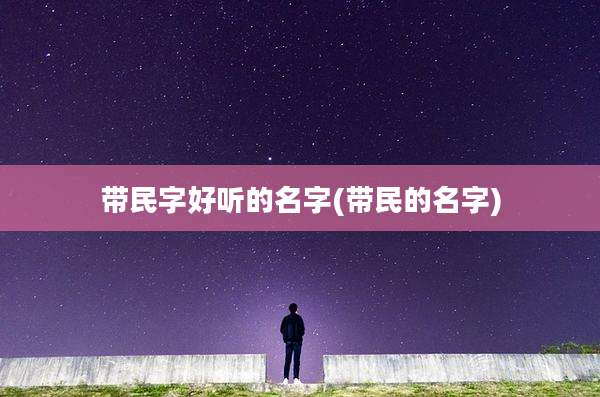 带民字好听的名字(带民的名字)