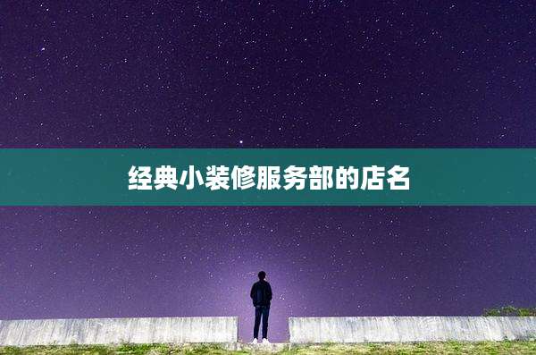 经典小装修服务部的店名