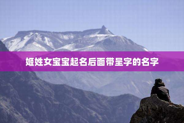 姬姓女宝宝起名后面带呈字的名字