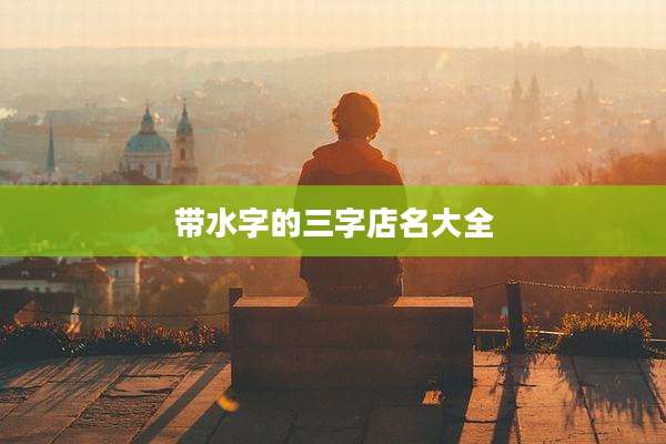 带水字的三字店名大全