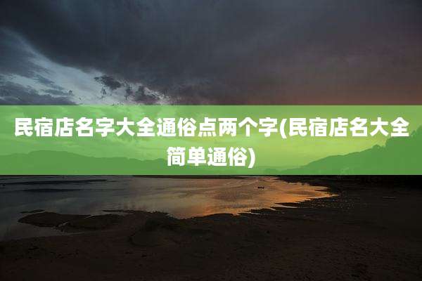民宿店名字大全通俗点两个字(民宿店名大全简单通俗)
