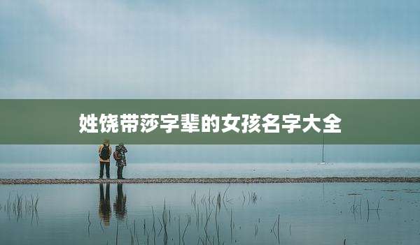 姓饶带莎字辈的女孩名字大全