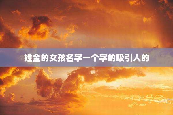 姓全的女孩名字一个字的吸引人的