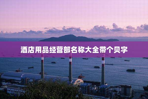 酒店用品经营部名称大全带个贝字
