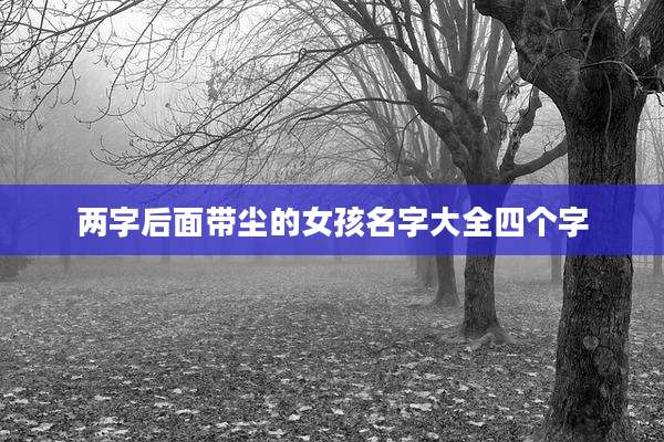 两字后面带尘的女孩名字大全四个字