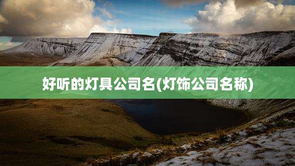 好听的灯具公司名(灯饰公司名称)