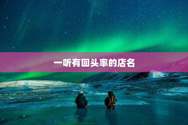 一听有回头率的店名