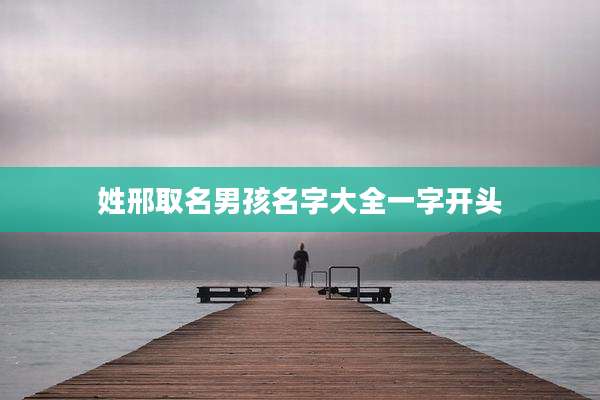 姓邢取名男孩名字大全一字开头