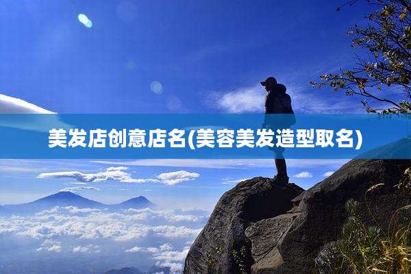 美发店创意店名(美容美发造型取名)