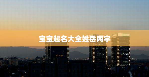 宝宝起名大全姓岳两字