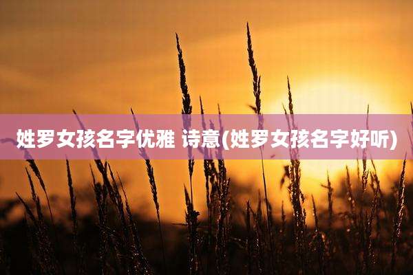 姓罗女孩名字优雅 诗意(姓罗女孩名字好听)