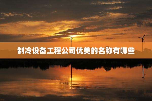 制冷设备工程公司优美的名称有哪些