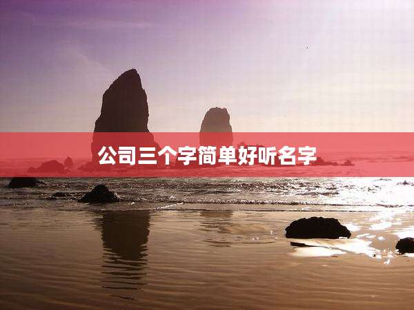 公司三个字简单好听名字