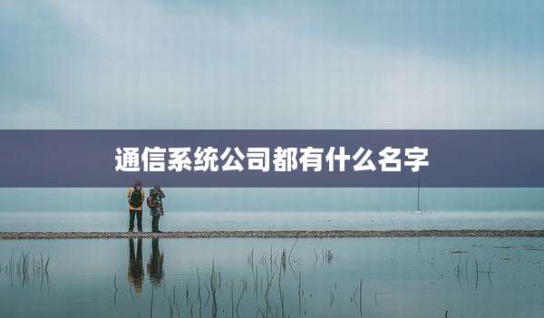 通信系统公司都有什么名字