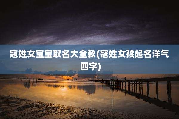寇姓女宝宝取名大全款(寇姓女孩起名洋气 四字)