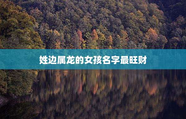 姓边属龙的女孩名字最旺财