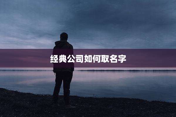 经典公司如何取名字