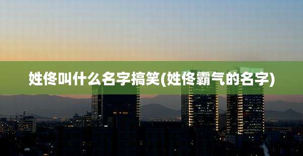 姓佟叫什么名字搞笑(姓佟霸气的名字)