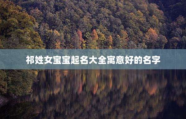 祁姓女宝宝起名大全寓意好的名字