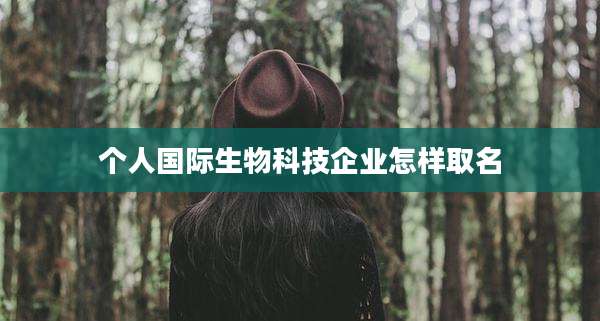 个人国际生物科技企业怎样取名