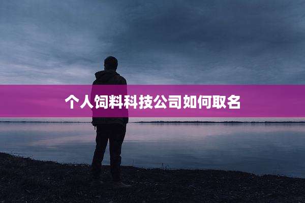 个人饲料科技公司如何取名