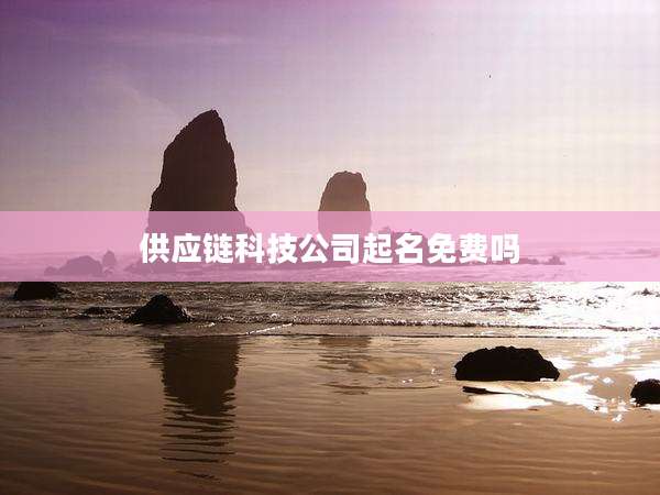 供应链科技公司起名免费吗