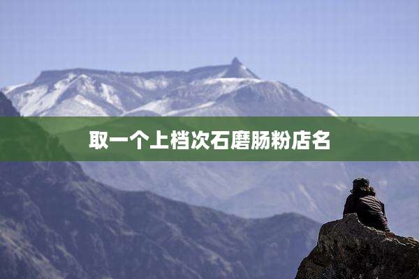 取一个上档次石磨肠粉店名