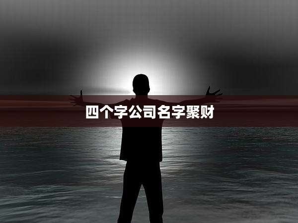 四个字公司名字聚财