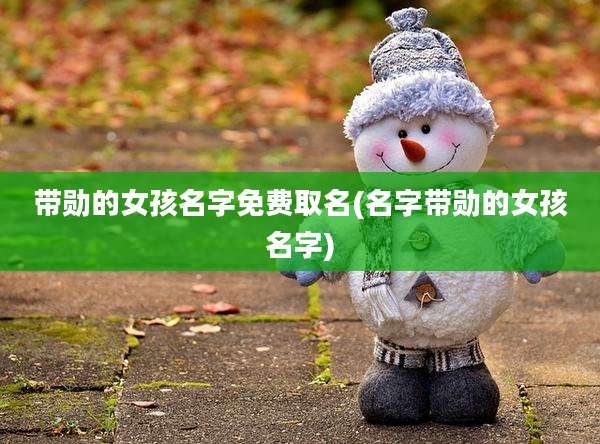 带勋的女孩名字免费取名(名字带勋的女孩名字)