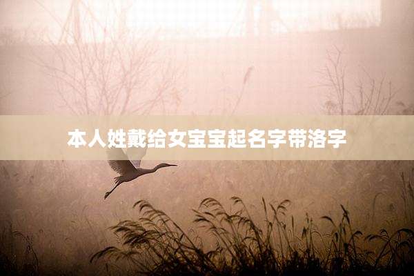 本人姓戴给女宝宝起名字带洛字