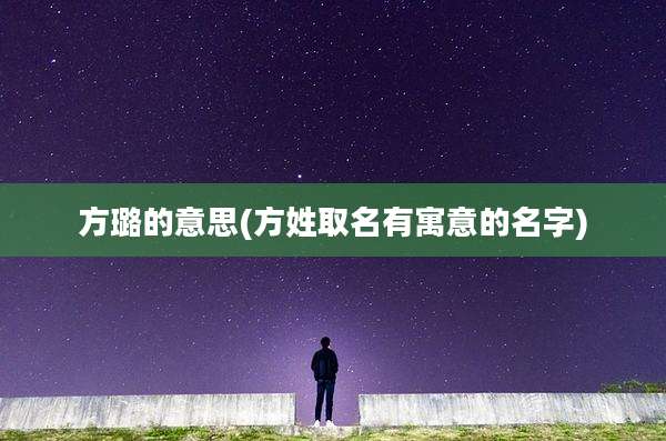 方璐的意思(方姓取名有寓意的名字)