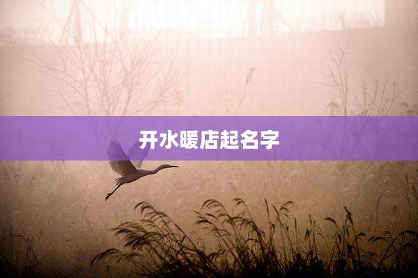 开水暖店起名字