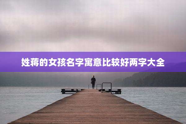 姓蒋的女孩名字寓意比较好两字大全