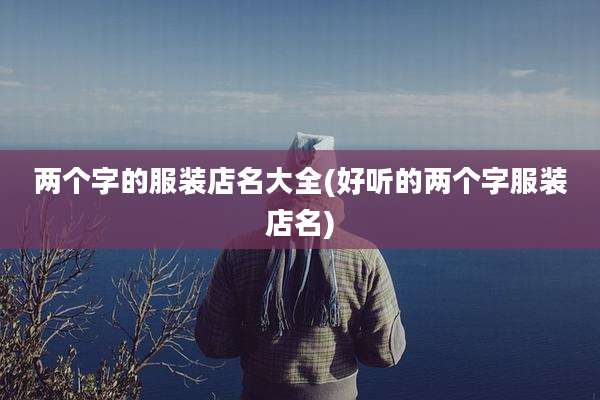两个字的服装店名大全(好听的两个字服装店名)