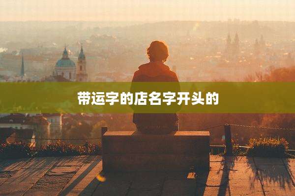带运字的店名字开头的