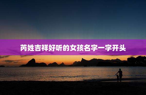 芮姓吉祥好听的女孩名字一字开头