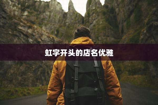 虹字开头的店名优雅