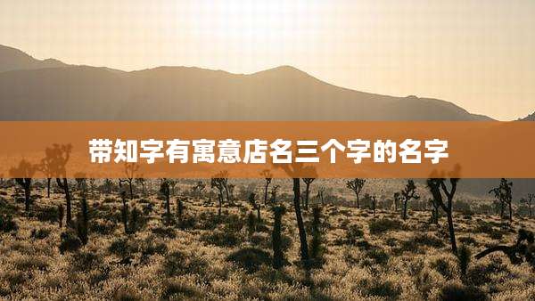带知字有寓意店名三个字的名字