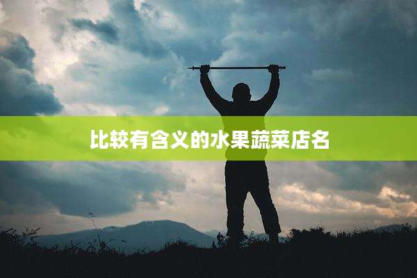 比较有含义的水果蔬菜店名