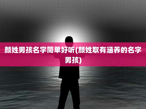 颜姓男孩名字简单好听(颜姓取有涵养的名字男孩)