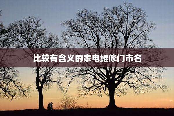 比较有含义的家电维修门市名