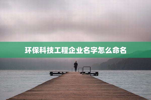环保科技工程企业名字怎么命名