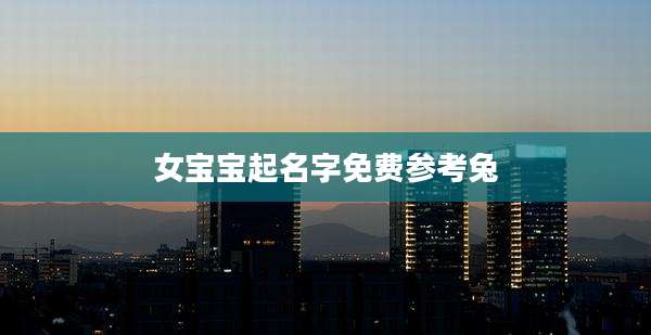 女宝宝起名字免费参考兔