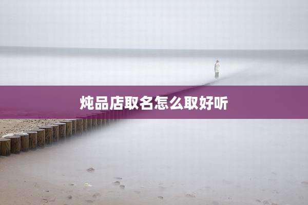 炖品店取名怎么取好听