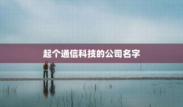 起个通信科技的公司名字