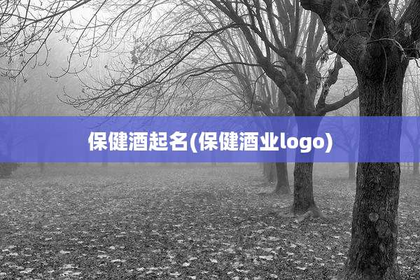 保健酒起名(保健酒业logo)
