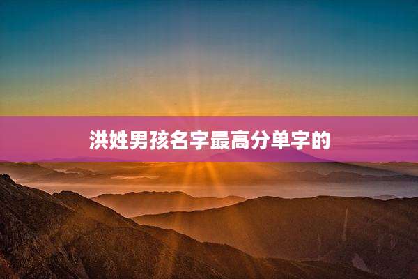 洪姓男孩名字最高分单字的