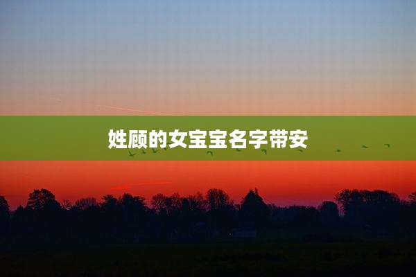 姓顾的女宝宝名字带安