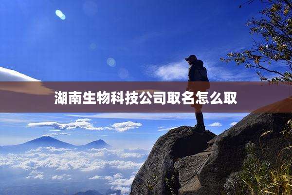 湖南生物科技公司取名怎么取
