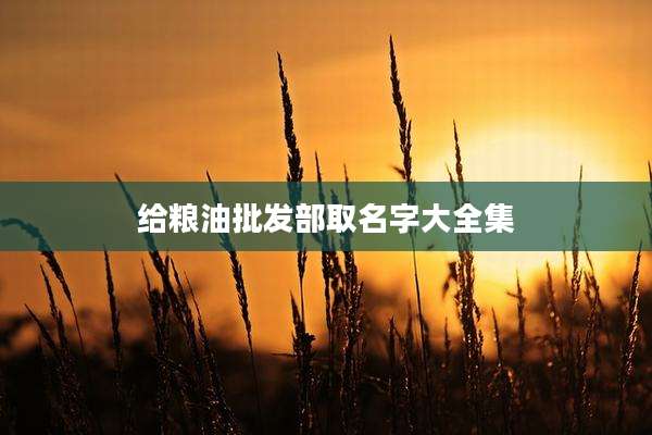 给粮油批发部取名字大全集
